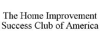 THE HOME IMPROVEMENT SUCCESS CLUB OF AMERICA