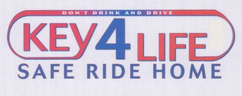 DON'T DRINK AND DRIVE KEY 4 LIFE SAFE RIDE HOME