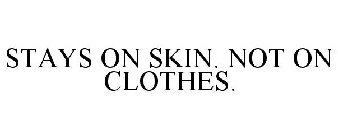 STAYS ON SKIN. NOT ON CLOTHES.