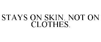 STAYS ON SKIN. NOT ON CLOTHES.