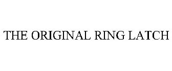 THE ORIGINAL RING LATCH