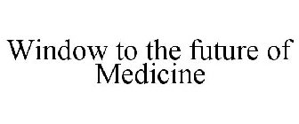 WINDOW TO THE FUTURE OF MEDICINE