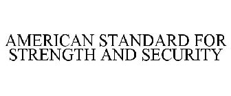 THE AMERICAN STANDARD FOR STRENGTH AND SECURITY
