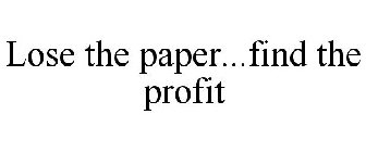 LOSE THE PAPER...FIND THE PROFIT