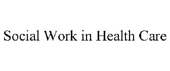 SOCIAL WORK IN HEALTH CARE