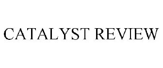 CATALYST REVIEW