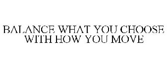 BALANCE WHAT YOU CHOOSE WITH HOW YOU MOVE