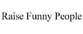 RAISE FUNNY PEOPLE