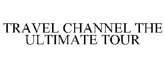 TRAVEL CHANNEL THE ULTIMATE TOUR