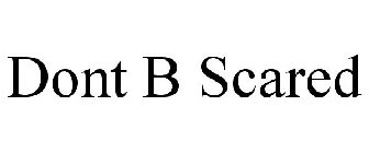 DONT B SCARED