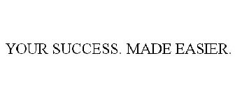 YOUR SUCCESS. MADE EASIER.