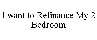 I WANT TO REFINANCE MY 2 BEDROOM