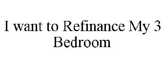 I WANT TO REFINANCE MY 3 BEDROOM