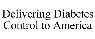 DELIVERING DIABETES CONTROL TO AMERICA