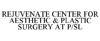 REJUVENATE CENTER FOR AESTHETIC & PLASTIC SURGERY AT P/SL