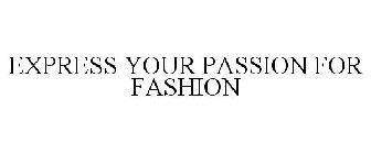 EXPRESS YOUR PASSION FOR FASHION