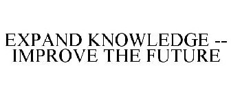 EXPAND KNOWLEDGE -- IMPROVE THE FUTURE