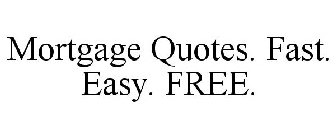 MORTGAGE QUOTES. FAST. EASY. FREE.