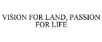 VISION FOR LAND, PASSION FOR LIFE