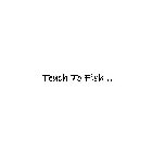 TEACH TO FISH...