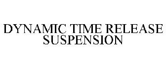 DYNAMIC TIME RELEASE SUSPENSION