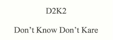 D2K2 DON'T KNOW DON'T KARE