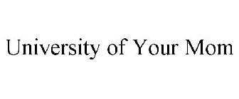 UNIVERSITY OF YOUR MOM