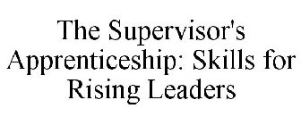 THE SUPERVISOR'S APPRENTICESHIP: SKILLS FOR RISING LEADERS