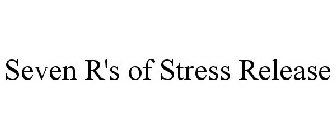 SEVEN R'S OF STRESS RELEASE