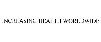 INCREASING HEALTH WORLDWIDE