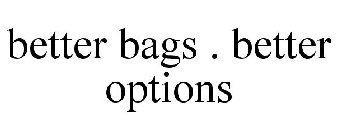 BETTER BAGS . BETTER OPTIONS