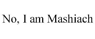 NO, I AM MASHIACH