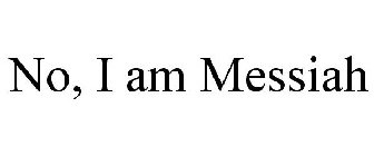 NO, I AM MESSIAH