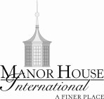 MANOR HOUSE INTERNATIONAL A FINER PLACE