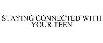 STAYING CONNECTED WITH YOUR TEEN