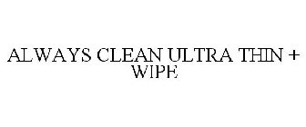 ALWAYS CLEAN ULTRA THIN + WIPE