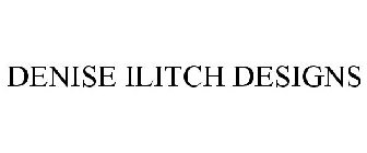 DENISE ILITCH DESIGNS