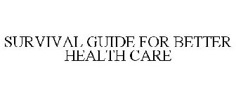 SURVIVAL GUIDE FOR BETTER HEALTH CARE