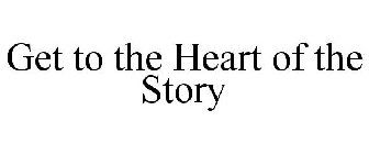 GET TO THE HEART OF THE STORY