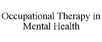 OCCUPATIONAL THERAPY IN MENTAL HEALTH