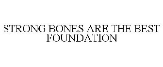 STRONG BONES ARE THE BEST FOUNDATION