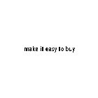 MAKE IT EASY TO BUY