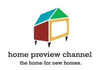 HOME PREVIEW CHANNEL THE HOME FOR NEW HOMES.