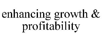 ENHANCING GROWTH & PROFITABILITY