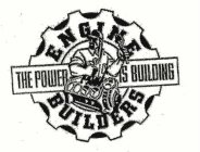 ENGINE BUILDERS THE POWER IS BUILDING