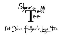 SHOW & TELL TEE NOT YOUR FATHER'S LOGO TEE