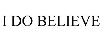 I DO BELIEVE