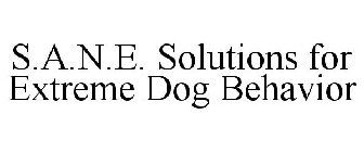 S.A.N.E. SOLUTIONS FOR EXTREME DOG BEHAVIOR