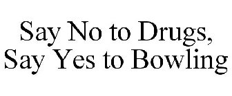 SAY NO TO DRUGS, SAY YES TO BOWLING