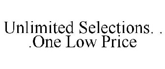 UNLIMITED SELECTIONS. . .ONE LOW PRICE